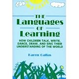 The Languages of Learning : How Children Talk, Write, Dance, Draw and Sing Their Understanding of the World, Gallas, Karen, 0807733067
