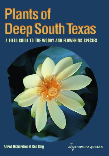 Plants of Deep South Texas: A Field Guide to the Woody and Flowering Species (Perspectives on South Texas, sponsored by Texas A&M University-Kingsville) Plants of Deep South Texas: A Field Guide to the Woody and Flowering Species (Perspectives on South Texas, sponsored by Texas A&M University-Kingsville)