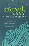 Sacred Sound: Discovering the Myth and Meaning of Mantra and Kirtan by Alanna Kaivalya
