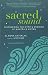 Sacred Sound: Discovering the Myth and Meaning of Mantra and Kirtan by Alanna Kaivalya