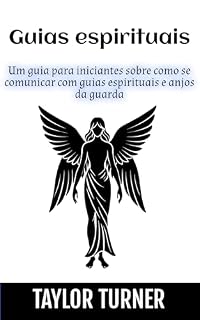 Livro Guias espirituais: Um guia para iniciantes sobre como se comunicar com guias espirituais e anjos da guarda