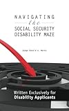 Navigating the Social Security Disability Maze: Written Exclusively for Disability Applicants (Volume 1)