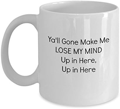 Y'all Gone Make Me Lose My Mind Up in Here, Up in Here Funny Mug - Perfect Gift for Your Dad, Mom, Boyfriend, Girlfriend, or Friend - Proudly Made in the USA!