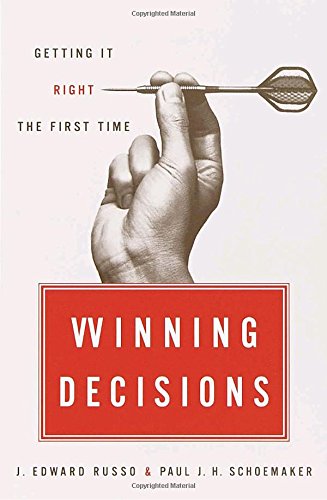 Winning Decisions: Getting It Right the First Time, by J. Edward Russo, Paul J.H. Schoemaker Winning Decisions: Getting It Right the First Time, by J. Edward Russo, Paul J.H. Schoemaker