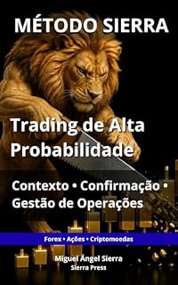 Livro MÉTODO SIERRA: Trading de Alta Probabilidade: Contexto, Confirmação e Gestão de Operações (Publicações Wall Street - Finanças - Investimentos - Trading e Bolsa Livro 9)