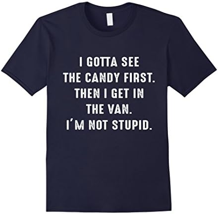 Mens I gotta see the candy first then i get in the van Tshirt Small Navy