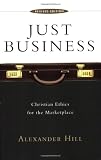Just Business: Christian Ethics for the Marketplace by Alexander Hill