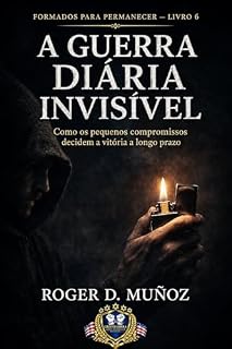 Livro A GUERRA DIÁRIA INVISÍVEL: Como os pequenos compromissos decidem a vitória a longo prazo (FORMADOS PARA PERMANECER Livro 6)