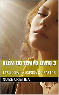 Livro ALÉM DO TEMPO LIVRO 3: (TRILOGIA) A ESPOSA DO PASTOR
