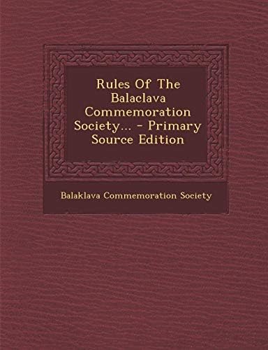 Rules of the Balaclava Commemoration Society... - Primary Source Edition