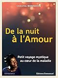 De la nuit à l'Amour : Petit voyage mystique au coeur de la maladie by 