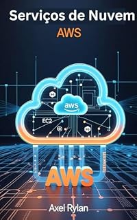 Livro Serviços de Nuvem AWS: Guia para iniciantes para dominar o futuro das soluções em nuvem escaláveis, seguras e de alto desempenho