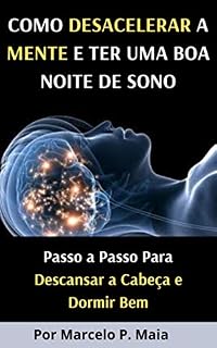 Livro COMO DESACELERAR A MENTE E TER UMA BOA NOITE DE SONO: PASSO A PASSO PARA DESCANSAR A CABEÇA E DORMIR BEM