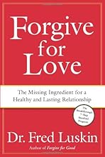 Forgive for Love: The Missing Ingredient for a Healthy and Lasting Relationship