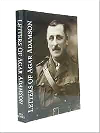Letters Of Agar Adamson 1914 To 1919 Lieutenant Colonel