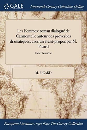 Les Femmes: Roman Dialogue de Carmontelle Auteur Des Proverbes Dramatiques: Avec Un Avant-Propos Par M. Picard; Tome Troisieme Paperback – Import, 20 Jul 2017
