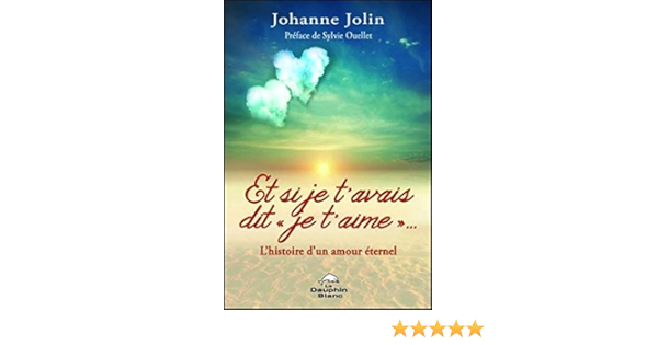 Et Si Je T Avais Dit Je T Aime L Histoire D Un Amour Eternel Jolin Johanne Amazon Com Books