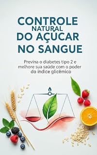 Livro Índice Glicêmico e Diabetes: O Segredo para Controlar o Açúcar com a Alimentação: Guia prática para prevenir o diabetes tipo 2, melhorar sua saúde e transformar sua alimentação