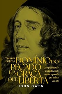 Livro Tratado sobre o domínio do pecado e a graça que liberta: Compreendendo a luta do crente sobre o pecado que habita em nós