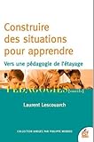 Construire des situations pour apprendre : Vers une pédagogie de l'étayage by