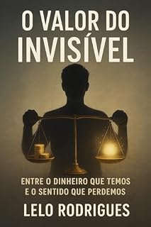 Livro O valor do invisível: Entre o Dinheiro Que Temos e o Sentido Que Perdemos