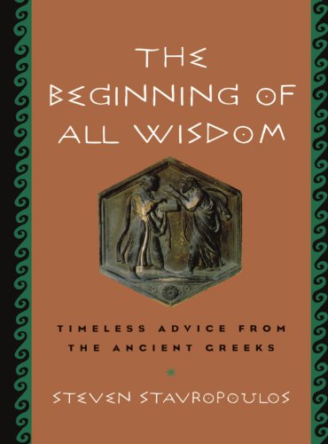 The Beginning of All Wisdom: Timeless Advice from the Ancient Greeks The Beginning of All Wisdom: Timeless Advice from the Ancient Greeks