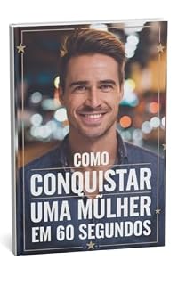 Livro Como Conquistar uma Mulher em 60 Segundos: PERDER A TÍMEDEZ