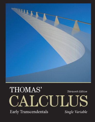 Thomas' Calculus: Early Transcendentals, Single Variable (13th Edition), by George B. Thomas Jr., Maurice D. Weir, Joel R. Hass Thomas' Calculus: Early Transcendentals, Single Variable (13th Edition), by George B. Thomas Jr., Maurice D. Weir, Joel R. Hass