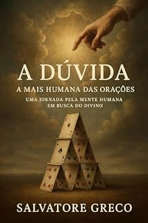 Livro A DÚVIDA: A MAIS HUMANA DAS ORAÇÕES: Uma jornada pela mente humana em busca do divino