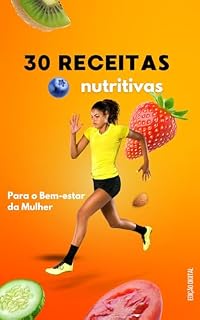 Livro 30 Receitas Nutritivas Para o Bem-estar da Mulher: Sabor e Saúde Feminina