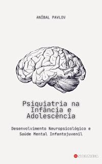 Livro Psiquiatria na Infância e Adolescência: Desenvolvimento Neuropsicológico e Saúde Mental Infantojuvenil (Explorando Profundidades da Psicologia: Uma Série ... Profissionais, Educadores e Estudiosos)