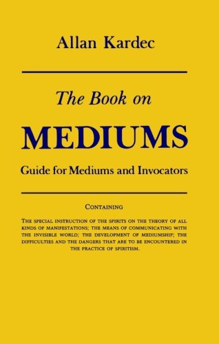The Book on Mediums: Guide for Mediums and Invocators by Allan Kardec