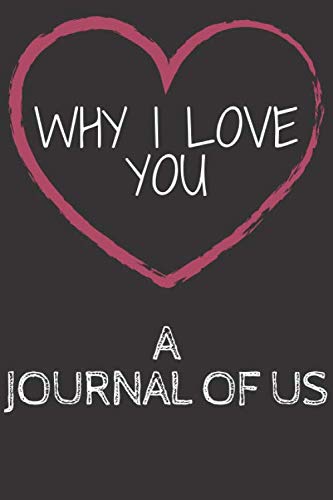 Why I love you : A journal of us: Why I Love You: Lined Journal /Notebook love quotes to write In, Simple Reasons Why I Love You , Notebook Journal, 120 Pages (6 x 9 Inches)