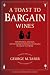 A Toast to Bargain Wines: How Innovators, Iconoclasts, and Winemaking Revolutionaries Are Changing t by George M. Taber