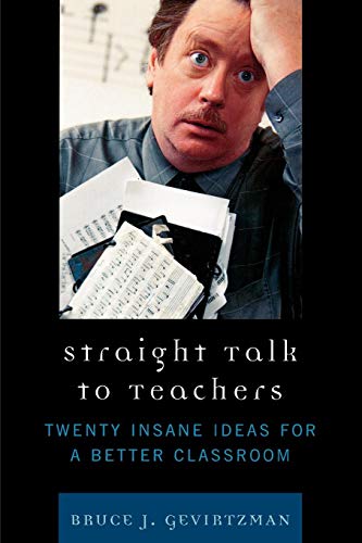 Straight Talk to Teachers: Twenty Insane Ideas for a...
