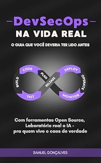 Livro DevSecOps na Vida Real: O Guia que Você Deveria Ter Lido Antes: Prática profunda com ferramentas open source, laboratório real e IA para quem vive o caos de verdade.