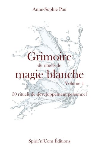 Grimoire de rituels de magie blanche: 30 rituels de developpement personnel (French Edition) by Anne-Sophie Pau