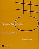 Functional Programming in C#: How to write better C# code Functional Programming in C#: How to write better C# code