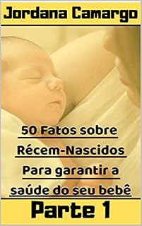 Livro 50 Fatos sobre Recém-nascidos - Para Garantir a Segurança do Seu Bebê: Como Prevenir doenças e enfermidades em seu bebê