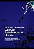The Muvipix.com Guide to CyberLink PowerDirector 16 Ultimate: The fun, easy, powerful way to make gr