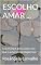 Livro ESCOLHO AMAR ...: COLETÂNEA (três contos em que o amor é o protagonista)