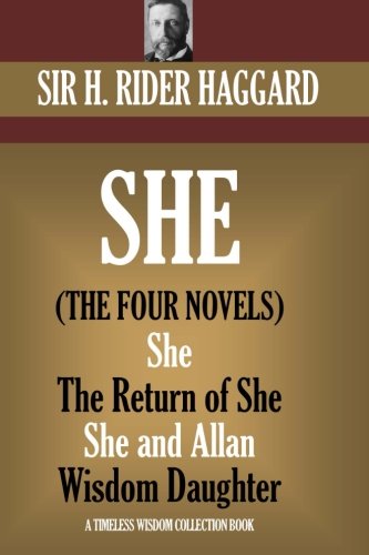 SHE: The four novels.: (She,  Ayesha: The Return of She, She and Allan, Wisdom?s Daughter) (Timeless Wisdom Collection)