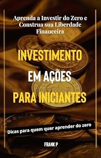 Livro Investimento em Ações para Iniciantes: Aprenda a Investir do Zero e Construa sua Liberdade Financeira