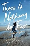 There Is Nothing to Fix: Becoming Whole Through