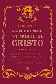 Livro A morte da morte na morte de Cristo Volume 2: Um tratado sobre a redenção e reconciliação que há no sangue de Cristo; o mérito e a satisfação que provêm por meio dele