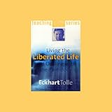 Living the Liberated Life and Dealing with the Pain-Body by 