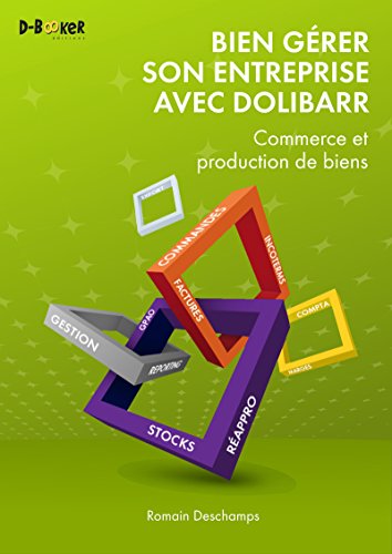 Bien gérer son entreprise avec Dolibarr (Commerce et production de biens) (French Edition) by Romain Deschamps