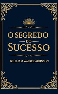 Livro O Segredo do Sucesso - The Secret of Success = Willian Walker Atkinson