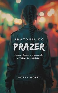 Livro Anatomia do Prazer: Laura Pérez e o Caso da Clínica da Luxúria