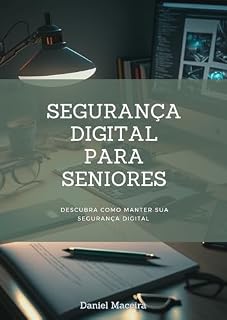 Livro Segurança Digital para Seniors: Fique Longe das Armadilhas da Internet (Segurança Digital | Proteja-se no Mundo Online)